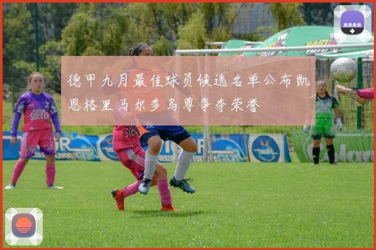 德甲九月最佳球员候选名单公布凯恩格里马尔多乌尊争夺荣誉