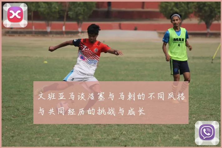 文班亚马谈活塞与马刺的不同风格与共同经历的挑战与成长